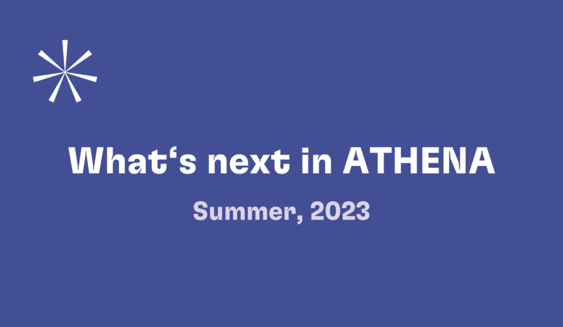 What‘s next in ATHENA – Summer, 2023